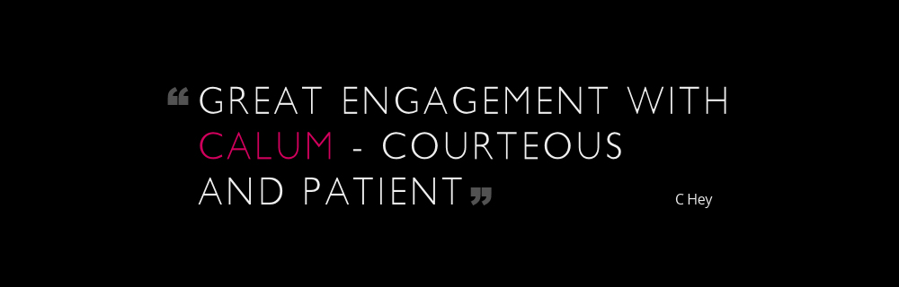 Great engagement with Calum - courteous and patient.